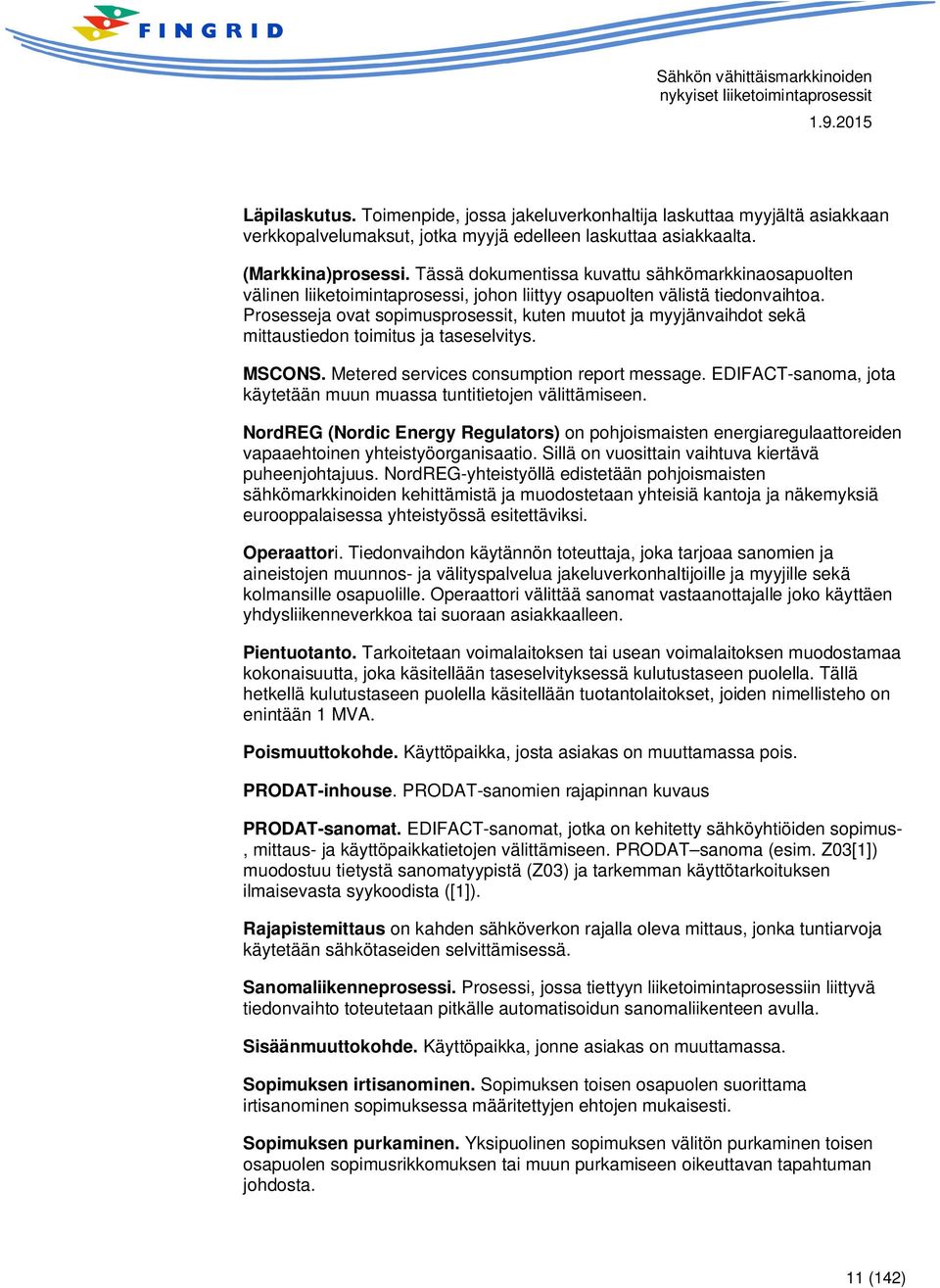 Prosesseja ovat sopimusprosessit, kuten muutot ja myyjänvaihdot sekä mittaustiedon toimitus ja taseselvitys. MSCONS. Metered services consumption report message.