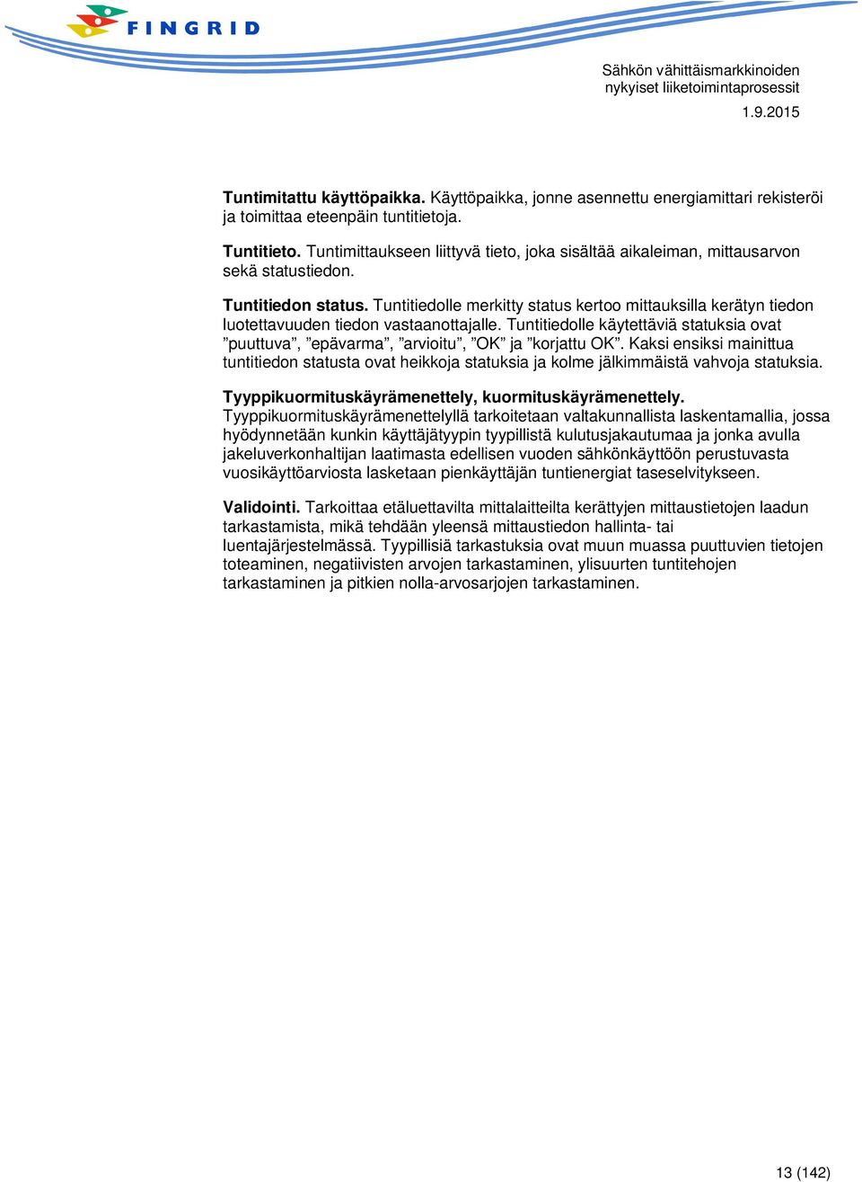 Tuntitiedolle merkitty status kertoo mittauksilla kerätyn tiedon luotettavuuden tiedon vastaanottajalle. Tuntitiedolle käytettäviä statuksia ovat puuttuva, epävarma, arvioitu, OK ja korjattu OK.