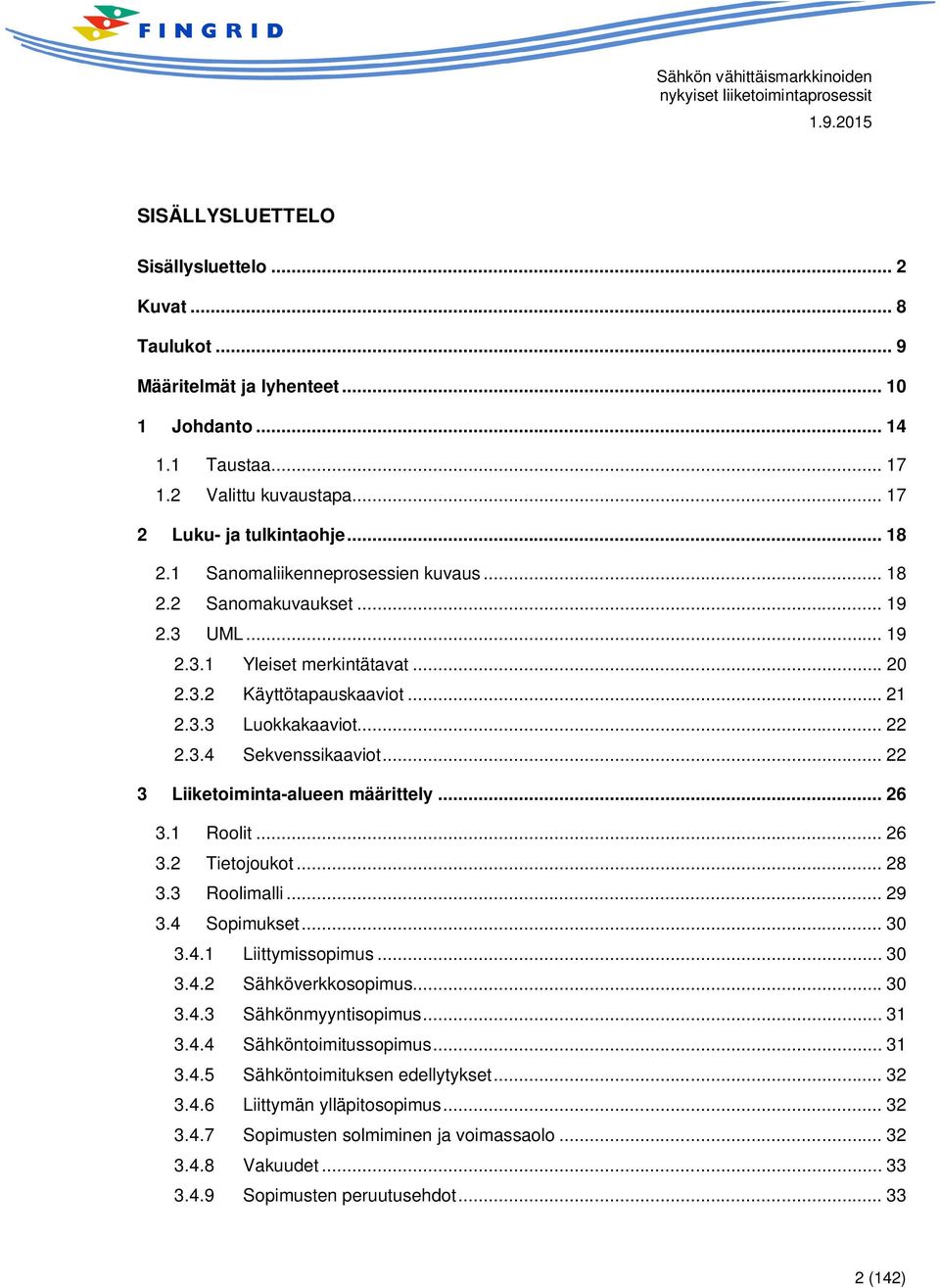 .. 22 3 Liiketoiminta-alueen määrittely... 26 3.1 Roolit... 26 3.2 Tietojoukot... 28 3.3 Roolimalli... 29 3.4 Sopimukset... 30 3.4.1 Liittymissopimus... 30 3.4.2 Sähköverkkosopimus... 30 3.4.3 Sähkönmyyntisopimus.