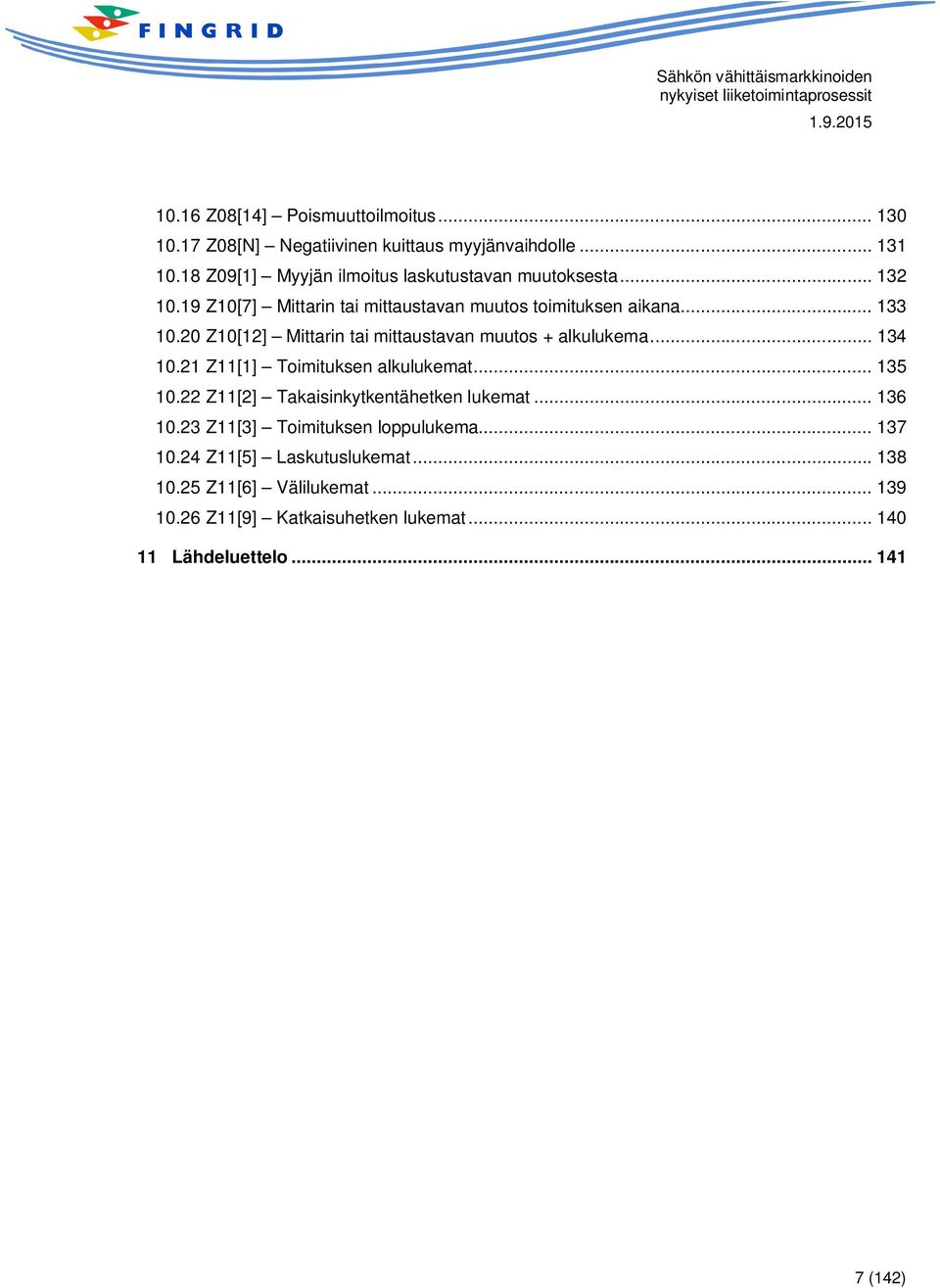 20 Z10[12] Mittarin tai mittaustavan muutos + alkulukema... 134 10.21 Z11[1] Toimituksen alkulukemat... 135 10.