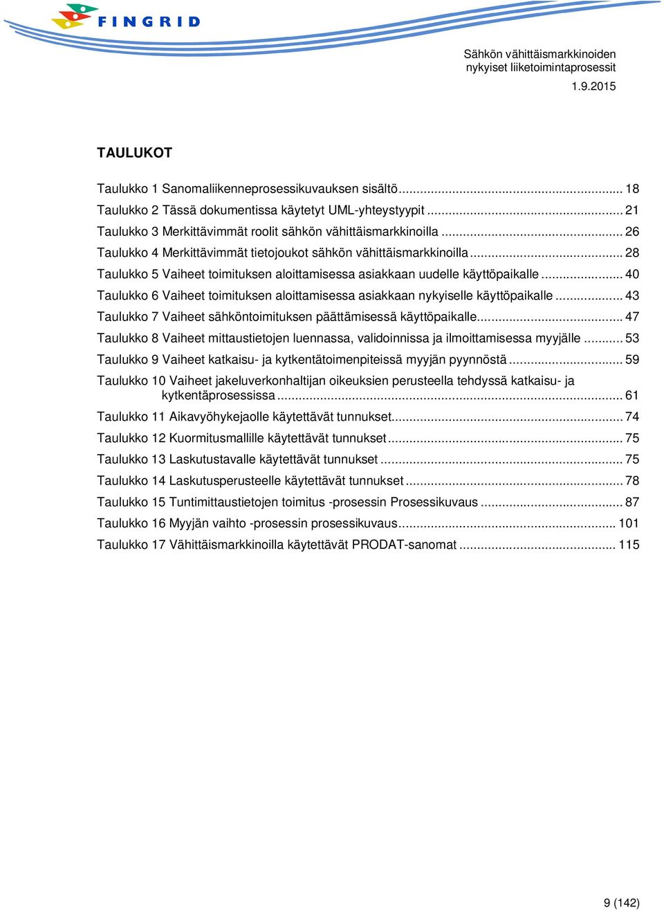 .. 40 Taulukko 6 Vaiheet toimituksen aloittamisessa asiakkaan nykyiselle käyttöpaikalle... 43 Taulukko 7 Vaiheet sähköntoimituksen päättämisessä käyttöpaikalle.