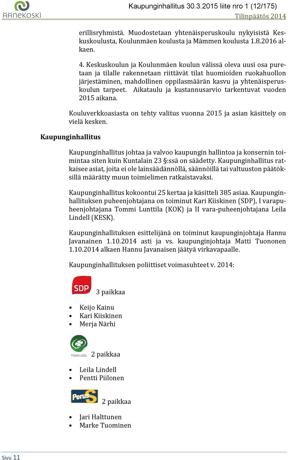 tarpeet. Aikataulu ja kustannusarvio tarkentuvat vuoden 2015 aikana. Kouluverkkoasiasta on tehty valitus vuonna 2015 ja asian käsittely on vielä kesken.