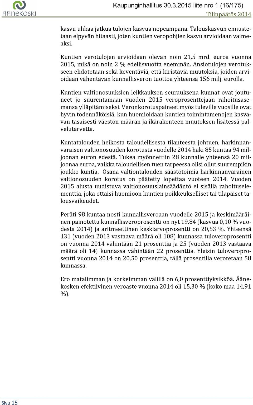 Ansiotulojen verotukseen ehdotetaan sekä keventäviä, että kiristäviä muutoksia, joiden arvioidaan vähentävän kunnallisveron tuottoa yhteensä 156 milj. eurolla.