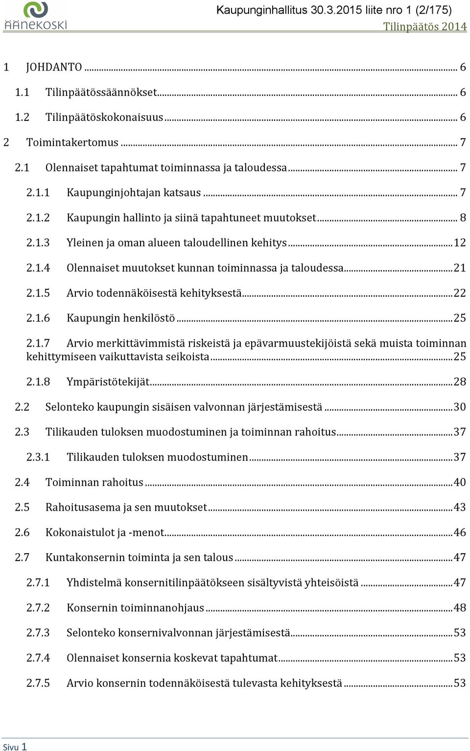 .. 12 2.1.4 Olennaiset muutokset kunnan toiminnassa ja taloudessa... 21 2.1.5 Arvio todennäköisestä kehityksestä... 22 2.1.6 Kaupungin henkilöstö... 25 2.1.7 Arvio merkittävimmistä riskeistä ja epävarmuustekijöistä sekä muista toiminnan kehittymiseen vaikuttavista seikoista.