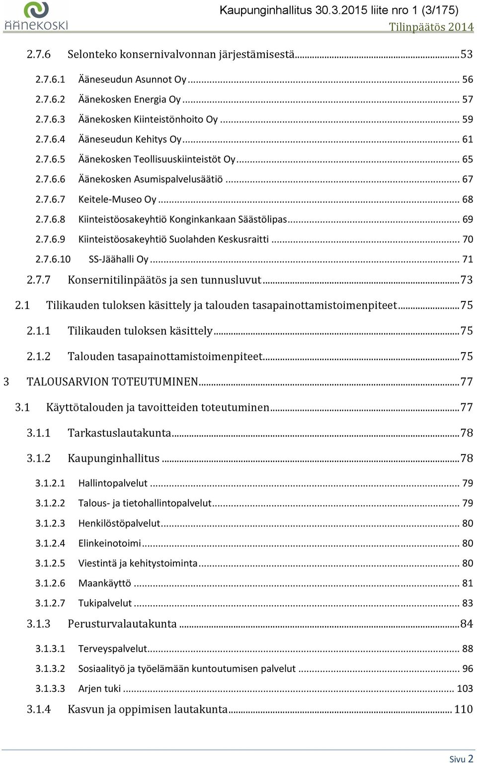 .. 69 2.7.6.9 Kiinteistöosakeyhtiö Suolahden Keskusraitti... 70 2.7.6.10 SS-Jäähalli Oy... 71 2.7.7 Konsernitilinpäätös ja sen tunnusluvut... 73 2.