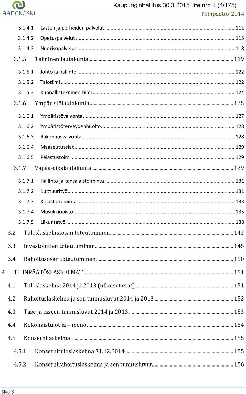 .. 128 3.1.6.4 Maaseutuasiat... 129 3.1.6.5 Pelastustoimi... 129 3.1.7 Vapaa-aikalautakunta... 129 3.1.7.1 Hallinto ja kansalaistoiminta... 131 3.1.7.2 Kulttuurityö... 131 3.1.7.3 Kirjastotoiminta.