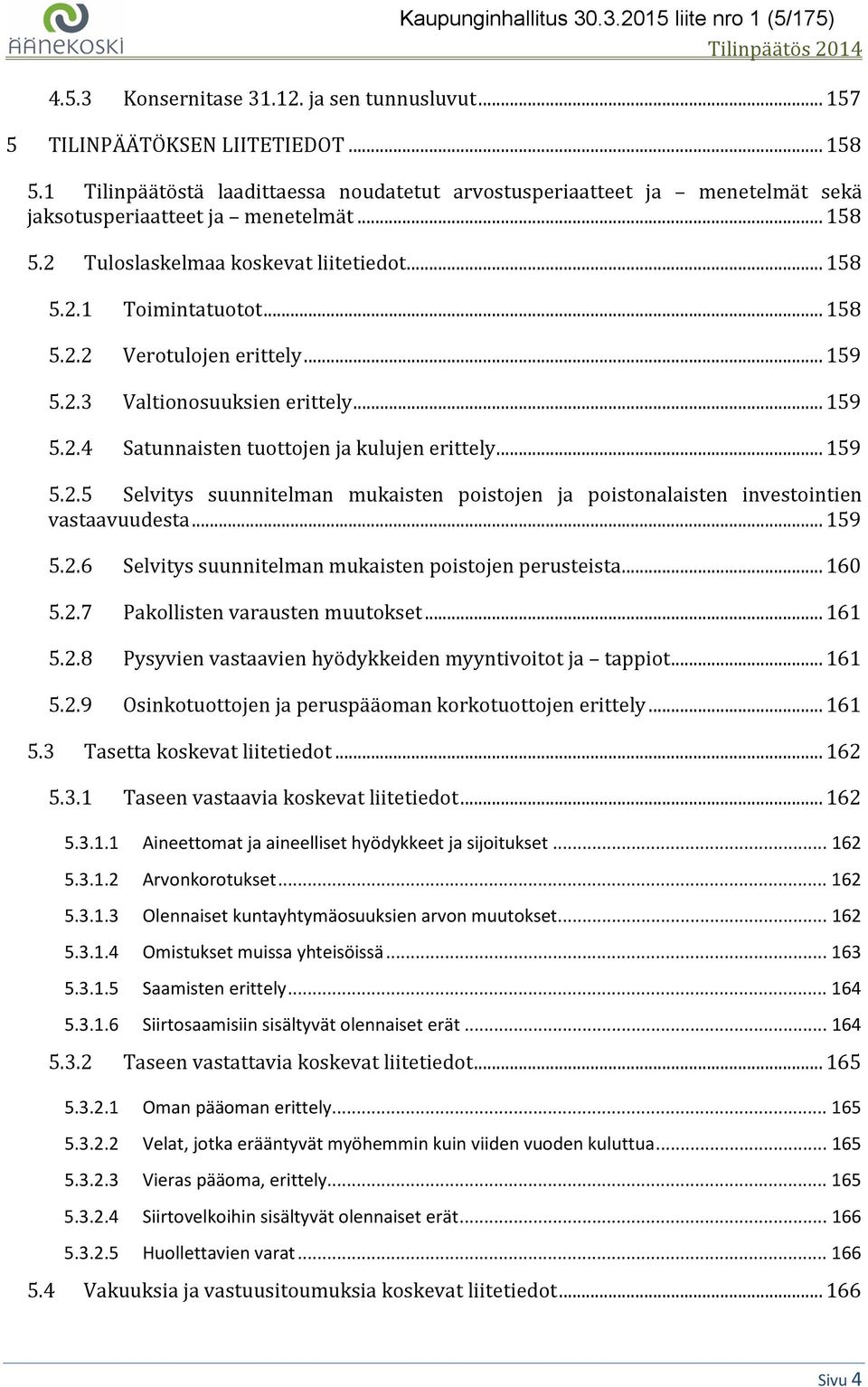 .. 159 5.2.3 Valtionosuuksien erittely... 159 5.2.4 Satunnaisten tuottojen ja kulujen erittely... 159 5.2.5 Selvitys suunnitelman mukaisten poistojen ja poistonalaisten investointien vastaavuudesta.