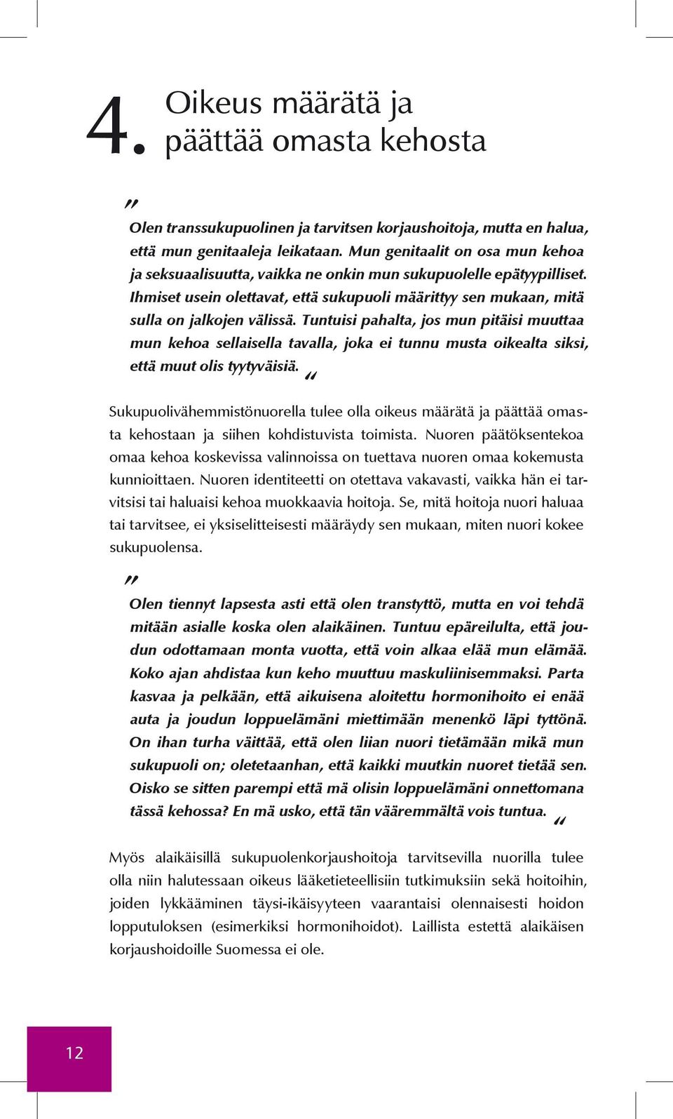 Tuntuisi pahalta, jos mun pitäisi muuttaa mun kehoa sellaisella tavalla, joka ei tunnu musta oikealta siksi, että muut olis tyytyväisiä.