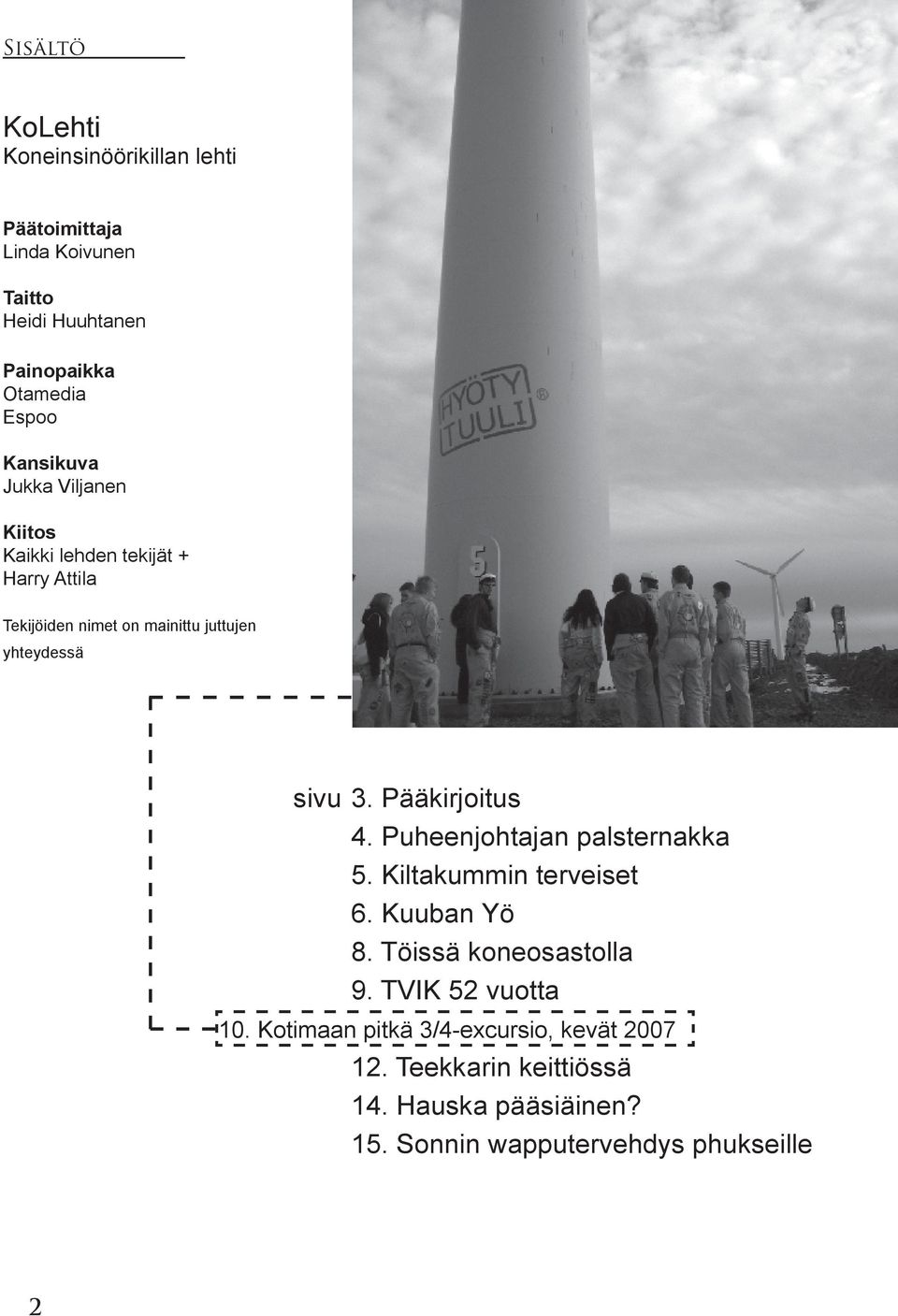 Pääkirjoitus 4. Puheenjohtajan palsternakka 5. Kiltakummin terveiset 6. Kuuban Yö 8. Töissä koneosastolla 9.