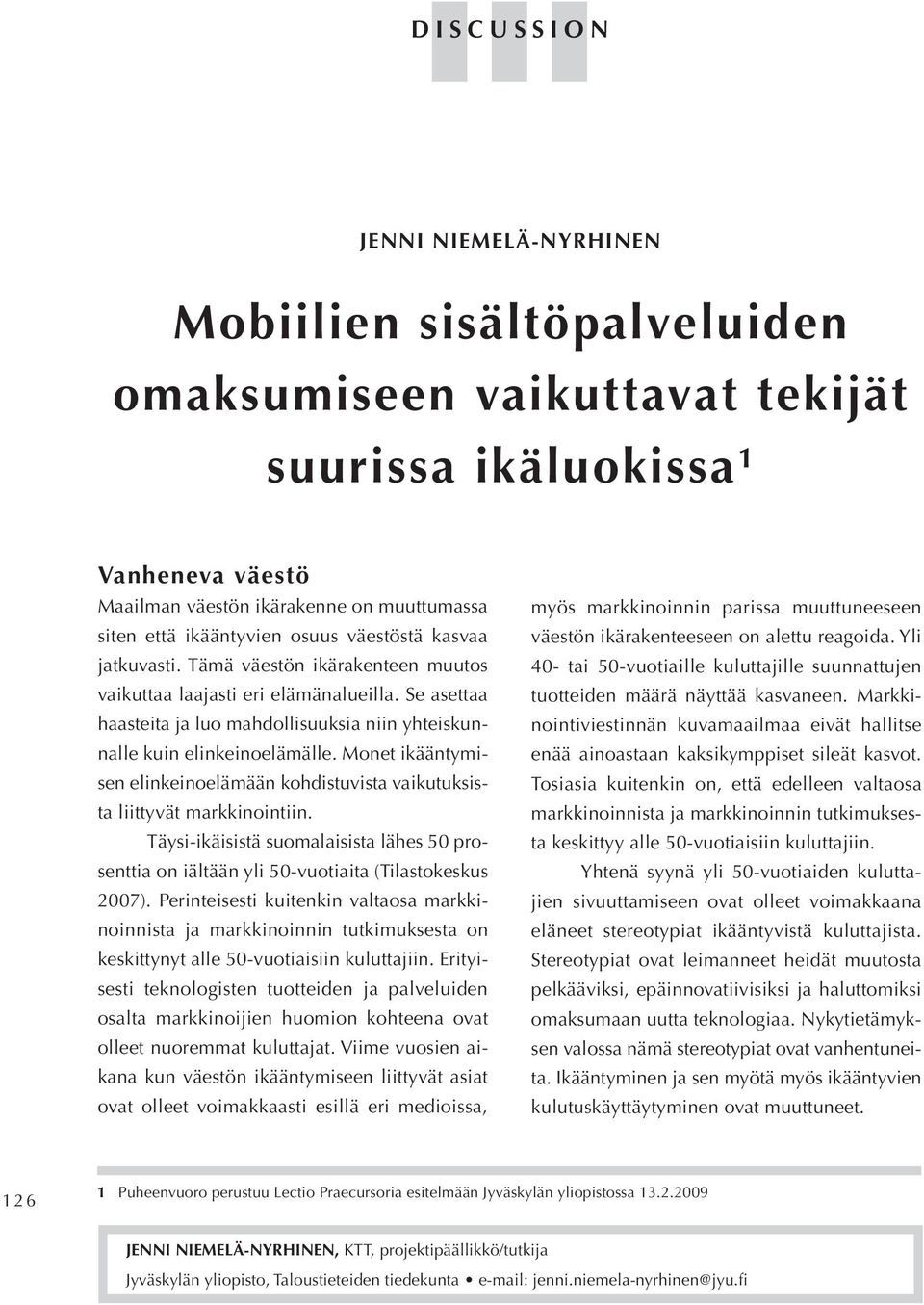 Se asettaa haasteita ja luo mahdollisuuksia niin yhteiskunnalle kuin elinkeinoelämälle. Monet ikääntymisen elinkeinoelämään kohdistuvista vaikutuksista liittyvät markkinointiin.