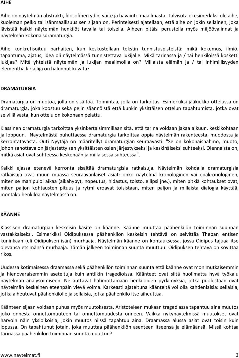 Aihe konkretisoituu parhaiten, kun keskustellaan tekstin tunnistuspisteistä: mikä kokemus, ilmiö, tapahtuma, ajatus, idea oli näytelmässä tunnistettava lukijalle.