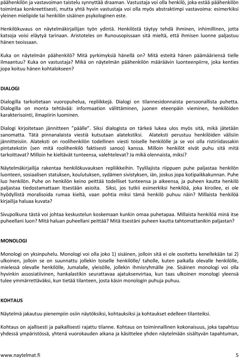 psykologinen este. Henkilökuvaus on näytelmäkirjailijan työn ydintä. Henkilöstä täytyy tehdä ihminen, inhimillinen, jotta katsoja voisi eläytyä tarinaan.