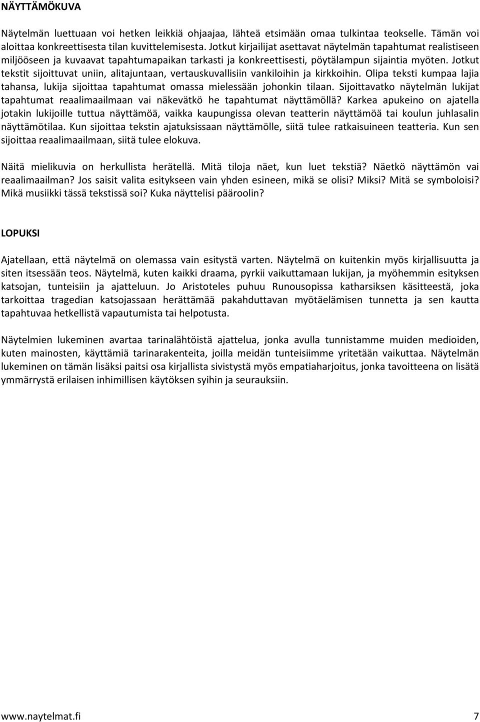 Jotkut tekstit sijoittuvat uniin, alitajuntaan, vertauskuvallisiin vankiloihin ja kirkkoihin. Olipa teksti kumpaa lajia tahansa, lukija sijoittaa tapahtumat omassa mielessään johonkin tilaan.