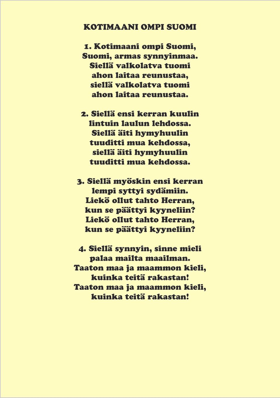 Siellä äiti hymyhuulin tuuditti mua kehdossa, siellä äiti hymyhuulin tuuditti mua kehdossa. 3. Siellä myöskin ensi kerran lempi syttyi sydämiin.