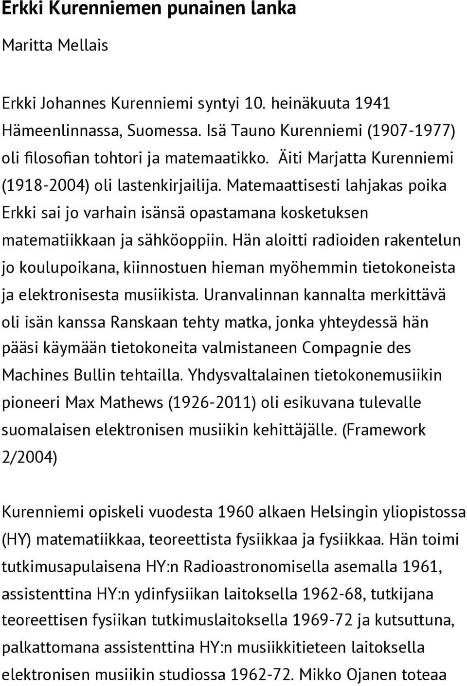 Hän aloitti radioiden rakentelun jo koulupoikana, kiinnostuen hieman myöhemmin tietokoneista ja elektronisesta musiikista.