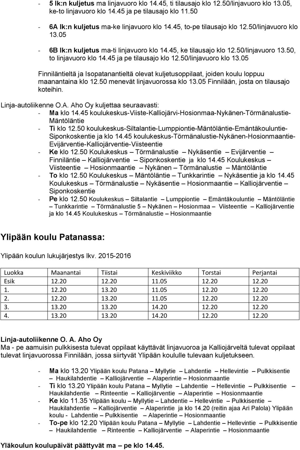 50/linjavuoro klo 13.05 Finniläntieltä ja Isopatanantieltä olevat kuljetusoppilaat, joiden koulu loppuu maanantaina klo 12.50 menevät linjavuorossa klo 13.05 Finnilään, josta on tilausajo koteihin.