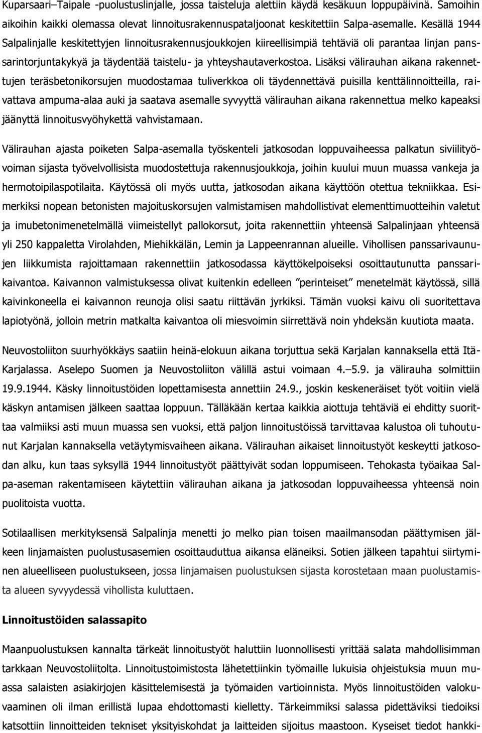 Lisäksi välirauhan aikana rakennettujen teräsbetonikorsujen muodostamaa tuliverkkoa oli täydennettävä puisilla kenttälinnoitteilla, raivattava ampuma-alaa auki ja saatava asemalle syvyyttä välirauhan