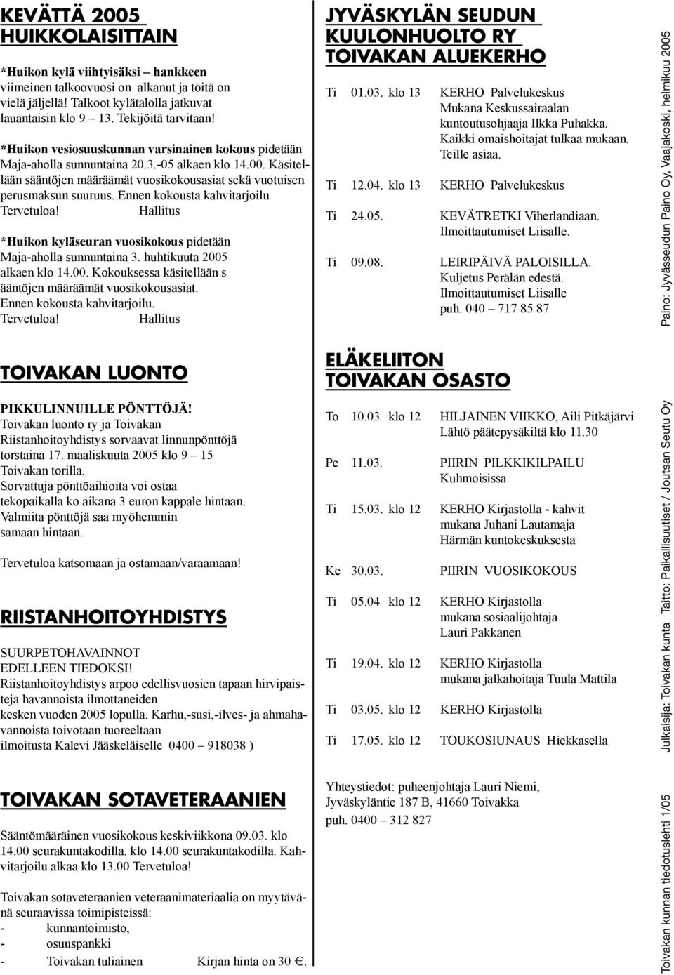 Ennen kokousta kahvitarjoilu Tervetuloa! Hallitus *Huikon kyläseuran vuosikokous pidetään Maja-aholla sunnuntaina 3. huhtikuuta 2005 alkaen klo 14.00. Kokouksessa käsitellään s ääntöjen määräämät vuosikokousasiat.