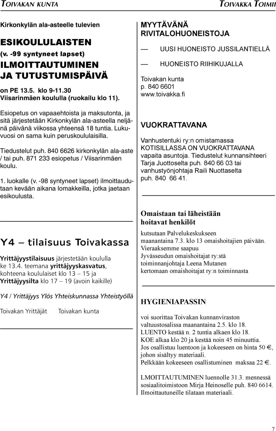 Lukuvuosi on sama kuin peruskoululaisilla. Tiedustelut puh. 840 6626 kirkonkylän ala-aste / tai puh. 871 233 esiopetus / Viisarinmäen koulu. 1. luokalle (v.