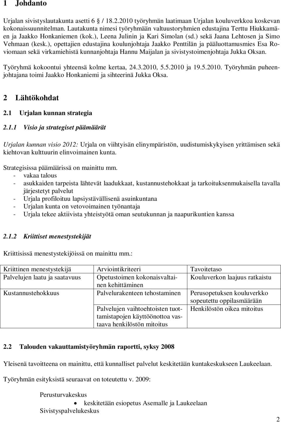 ), opettajien edustajina koulunjohtaja Jaakko Penttilän ja pääluottamusmies Esa Roviomaan sekä virkamiehistä kunnanjohtaja Hannu Maijalan ja sivistystoimenjohtaja Jukka Oksan.