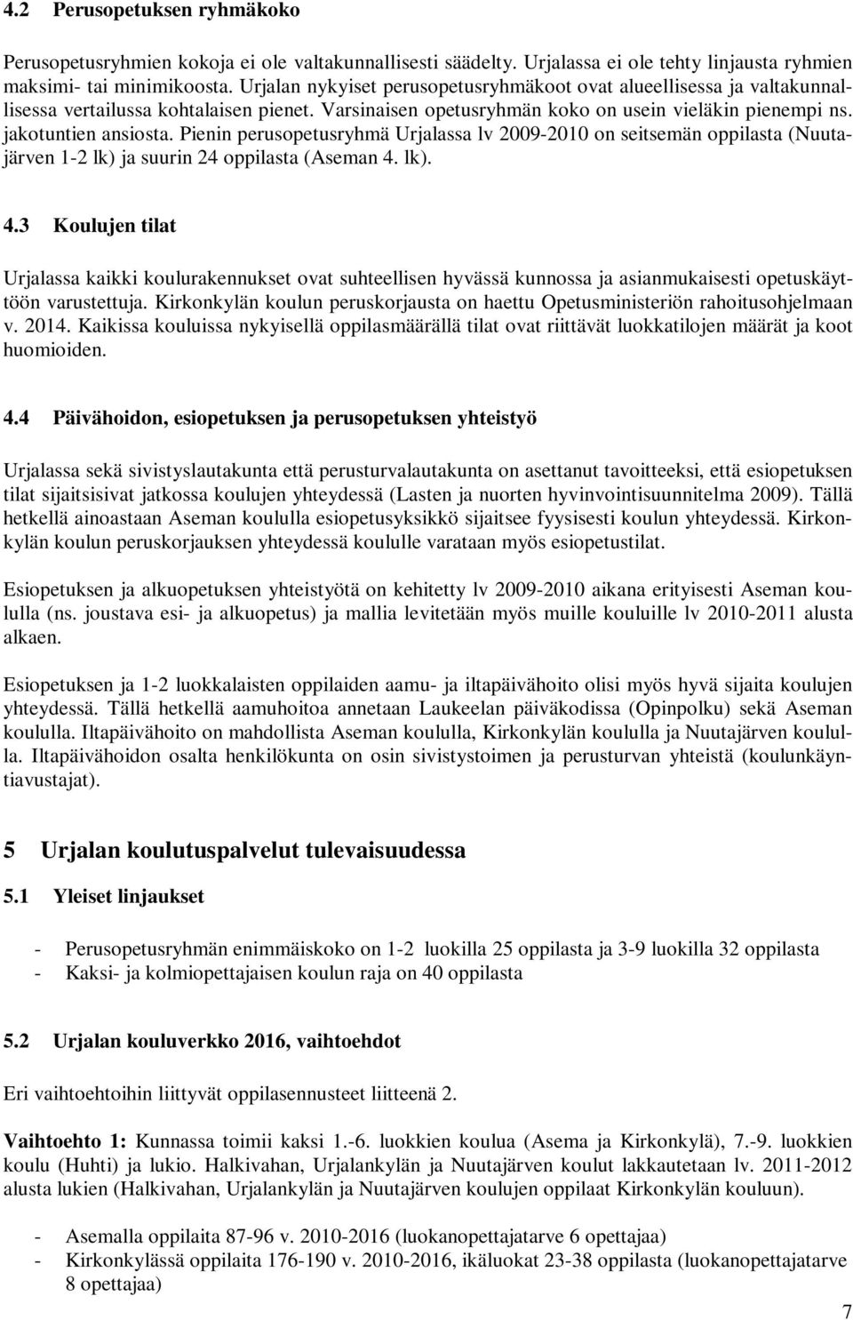 Pienin perusopetusryhmä Urjalassa lv 2009-2010 on seitsemän oppilasta (Nuutajärven 1-2 lk) ja suurin 24 oppilasta (Aseman 4.