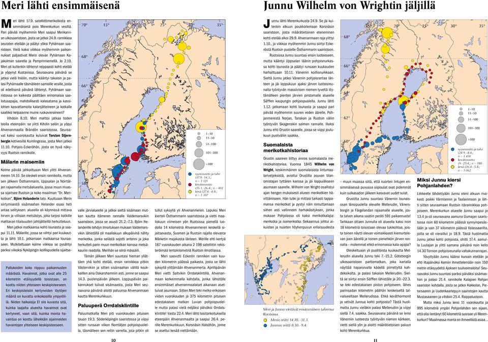 Seuraavana päivänä se jatkoi vielä Iniöön, mutta kääntyi takaisin ja palasi Pyhämaalle täsmälleen samoille vesille, josta oli edellisenä päivänä lähtenyt.