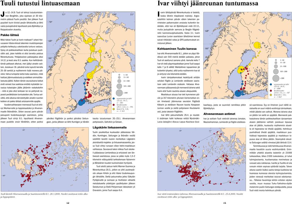 Ivar viihtyi jäänreunan tuntumassa Pakko lähteä Mikä hätisti Tuulin ja Ivarin matkaan? Juhani Koivusaaren Västervikissä tekemien muistiinpanojen pohjalta kehkeytyy uskottavalta tuntuva vastaus.