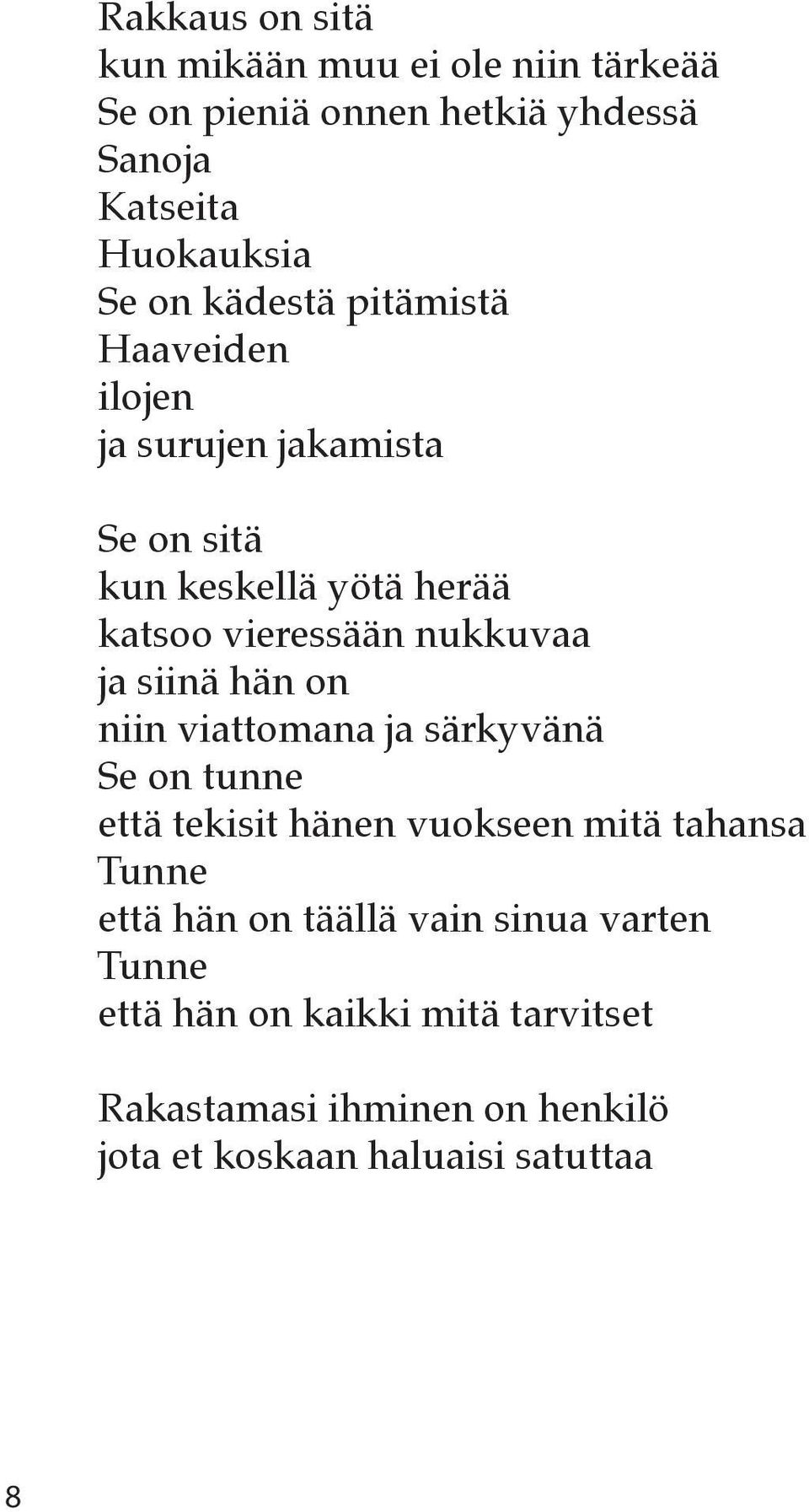 siinä hän on niin viattomana ja särkyvänä Se on tunne että tekisit hänen vuokseen mitä tahansa Tunne että hän on täällä