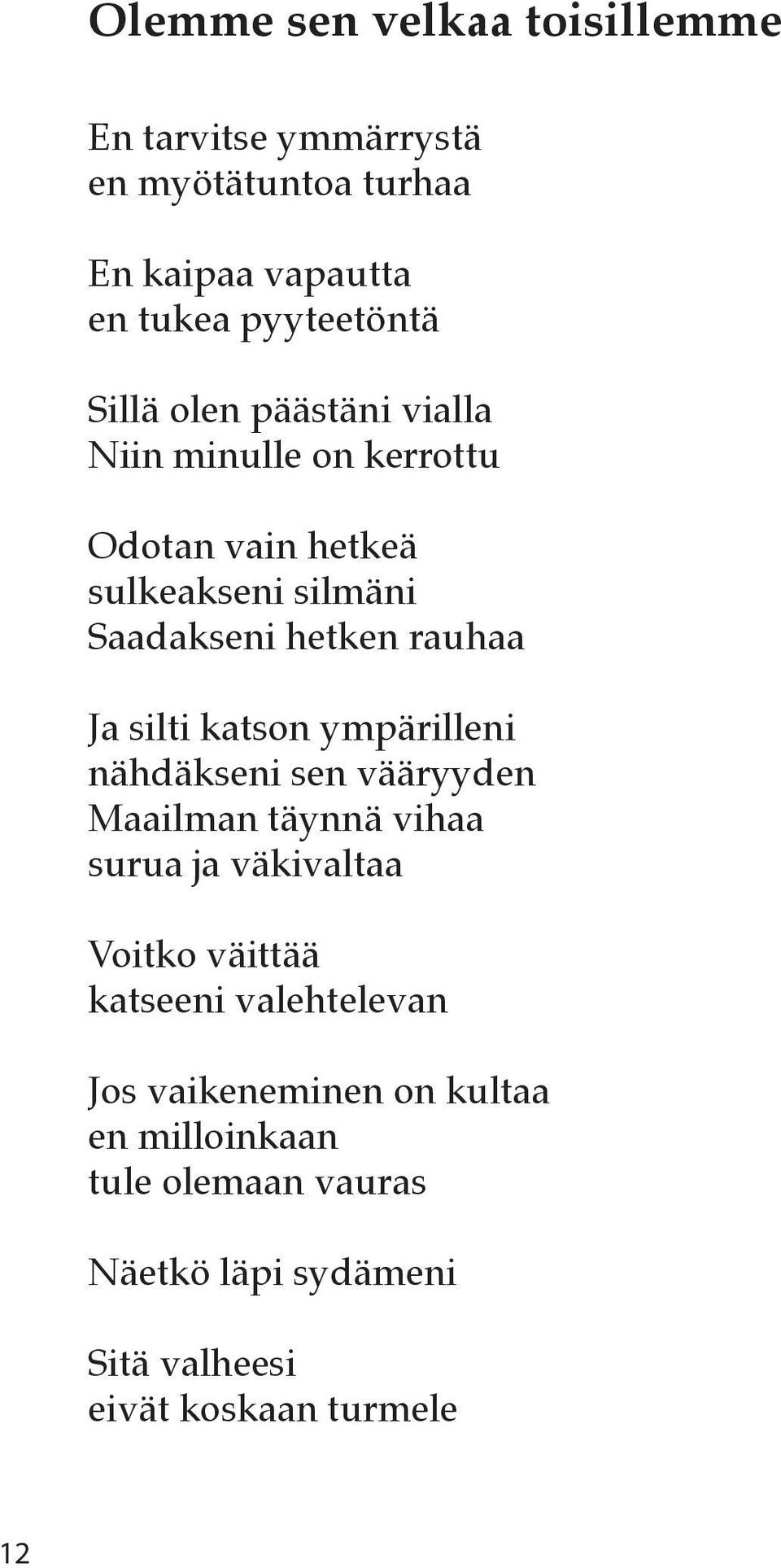 katson ympärilleni nähdäkseni sen vääryyden Maailman täynnä vihaa surua ja väkivaltaa Voitko väittää katseeni