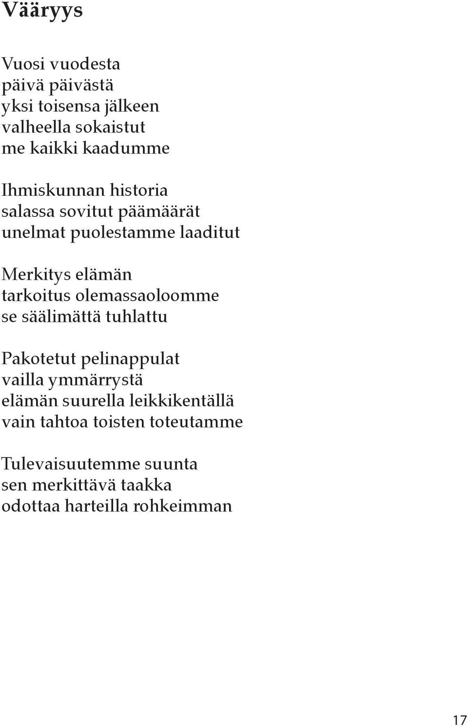 olemassaoloomme se säälimättä tuhlattu Pakotetut pelinappulat vailla ymmärrystä elämän suurella