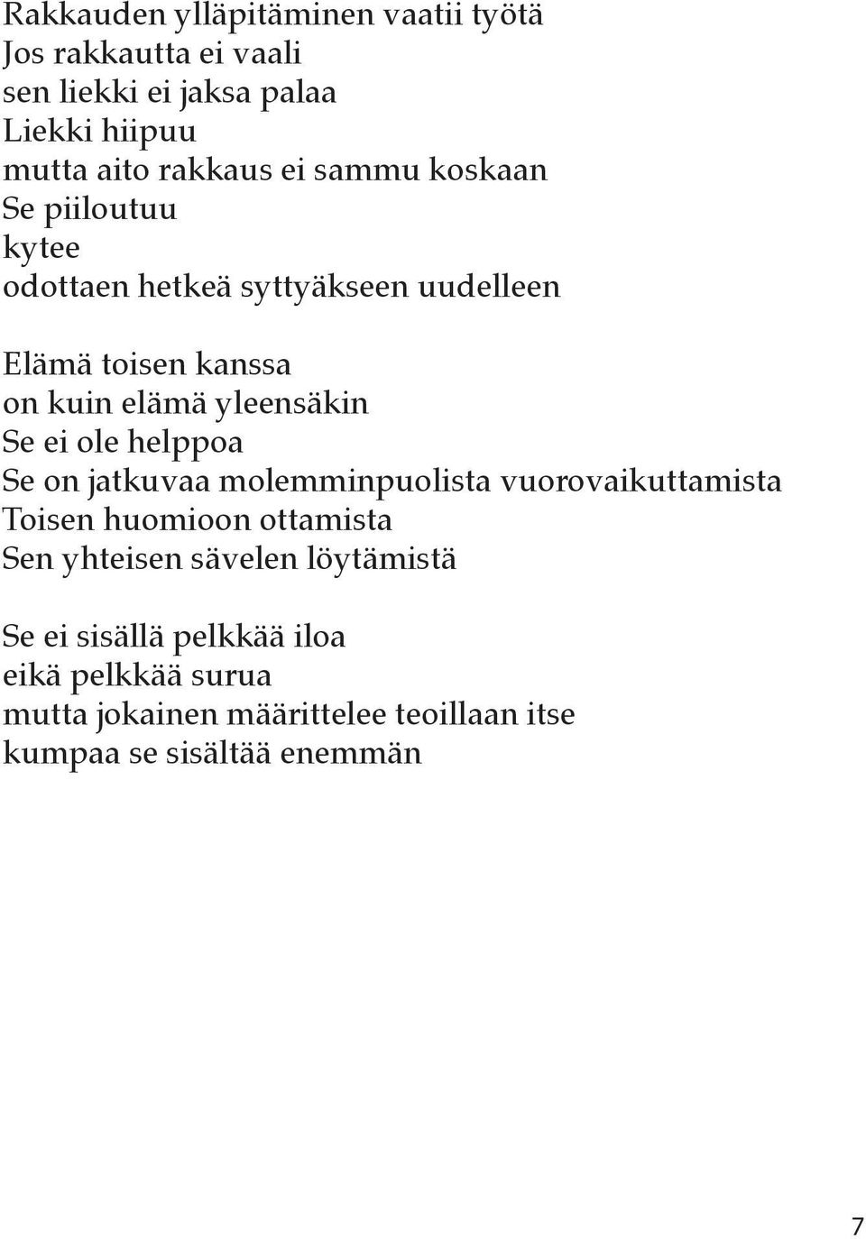 Se ei ole helppoa Se on jatkuvaa molemminpuolista vuorovaikuttamista Toisen huomioon ottamista Sen yhteisen sävelen