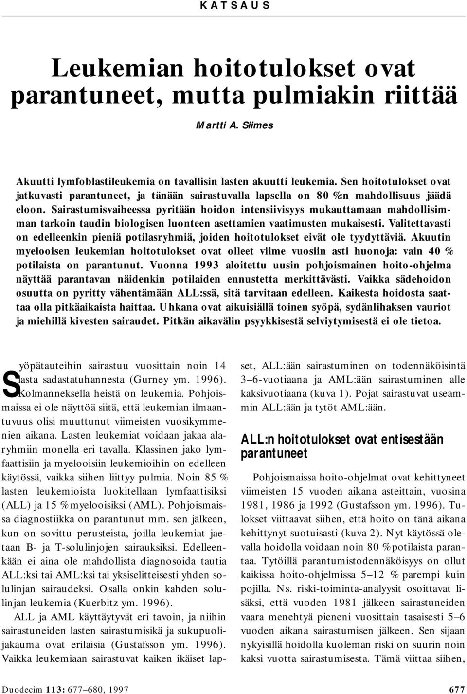 Sairastumisvaiheessa pyritään hoidon intensiivisyys mukauttamaan mahdollisimman tarkoin taudin biologisen luonteen asettamien vaatimusten mukaisesti.