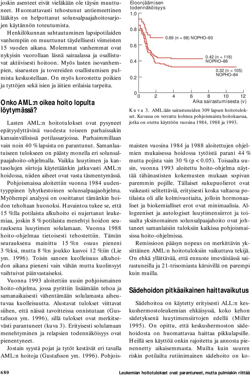 Molemmat vanhemmat ovat nykyisin vuorollaan läsnä sairaalassa ja osallistuvat aktiivisesti hoitoon. Myös lasten isovanhempien, sisarusten ja tovereiden osallistumisen pulmista keskustellaan.