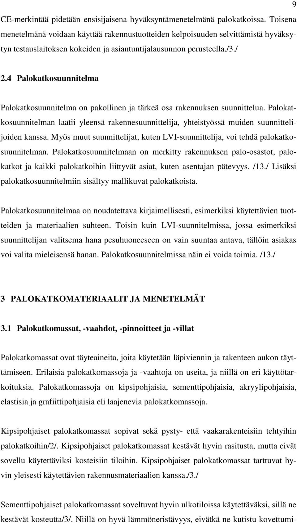 4 Palokatkosuunnitelma Palokatkosuunnitelma on pakollinen ja tärkeä osa rakennuksen suunnittelua.