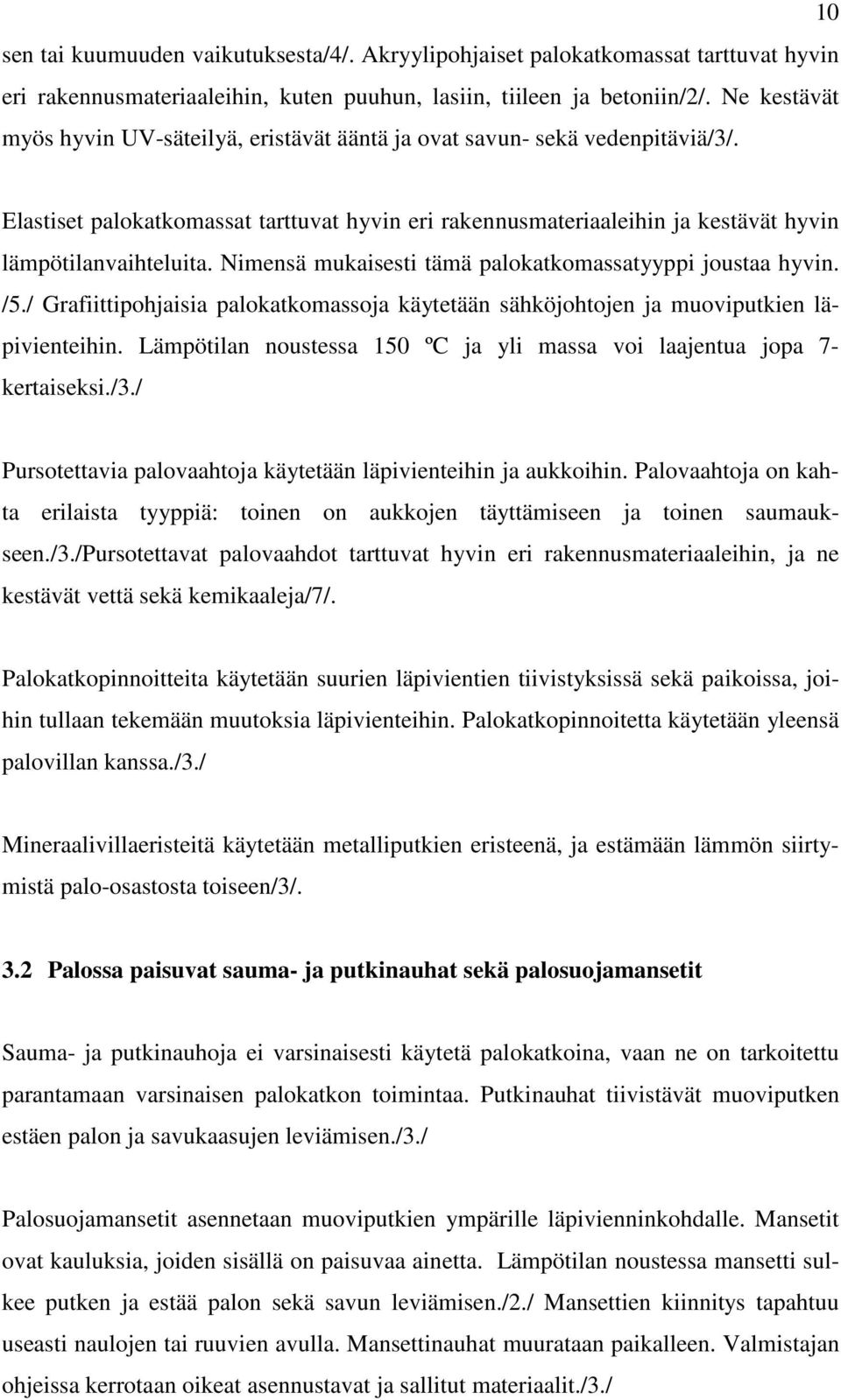 Nimensä mukaisesti tämä palokatkomassatyyppi joustaa hyvin. /5./ Grafiittipohjaisia palokatkomassoja käytetään sähköjohtojen ja muoviputkien läpivienteihin.