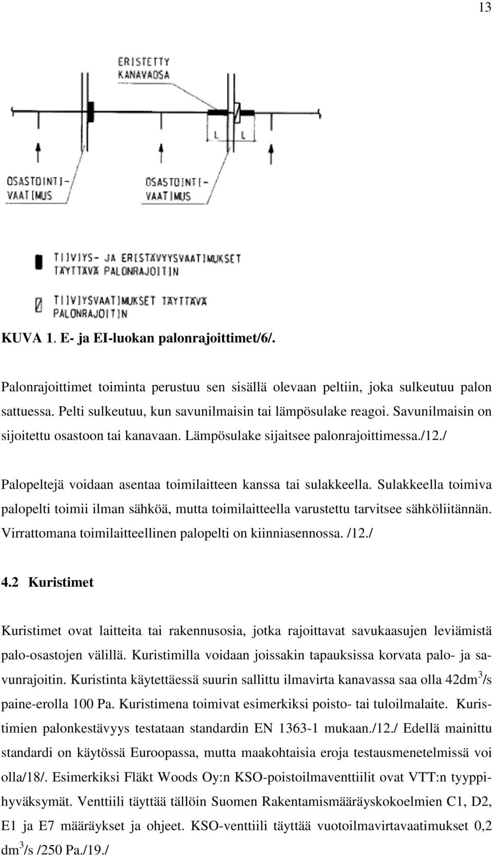 / Palopeltejä voidaan asentaa toimilaitteen kanssa tai sulakkeella. Sulakkeella toimiva palopelti toimii ilman sähköä, mutta toimilaitteella varustettu tarvitsee sähköliitännän.