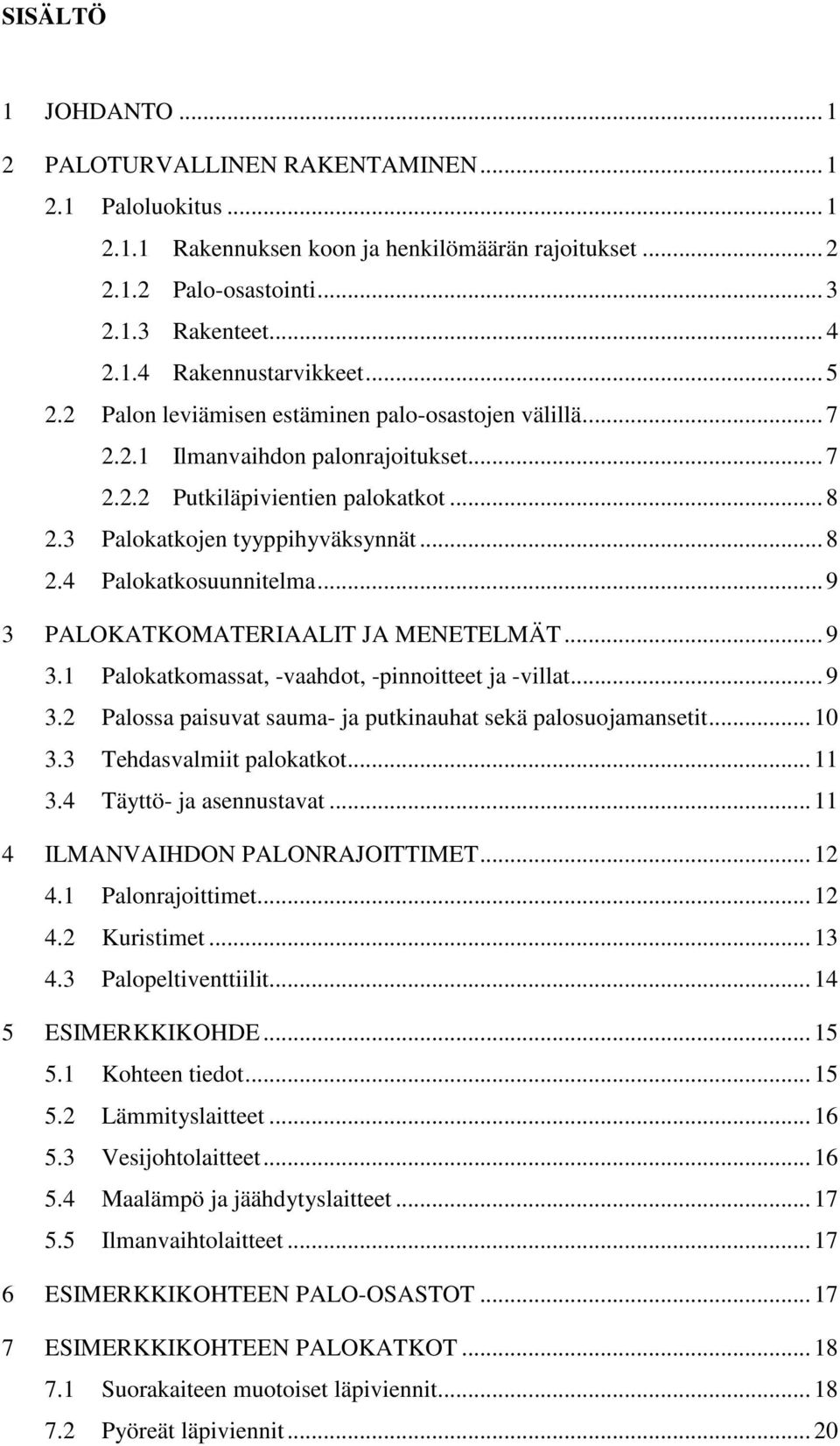 .. 9 3 PALOKATKOMATERIAALIT JA MENETELMÄT... 9 3.1 Palokatkomassat, -vaahdot, -pinnoitteet ja -villat... 9 3.2 Palossa paisuvat sauma- ja putkinauhat sekä palosuojamansetit... 10 3.