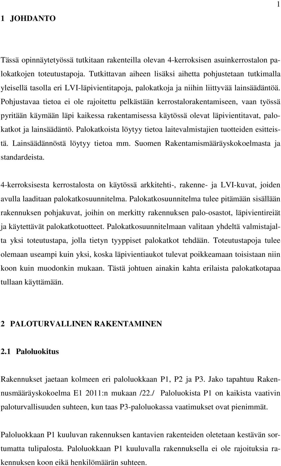 Pohjustavaa tietoa ei ole rajoitettu pelkästään kerrostalorakentamiseen, vaan työssä pyritään käymään läpi kaikessa rakentamisessa käytössä olevat läpivientitavat, palokatkot ja lainsäädäntö.