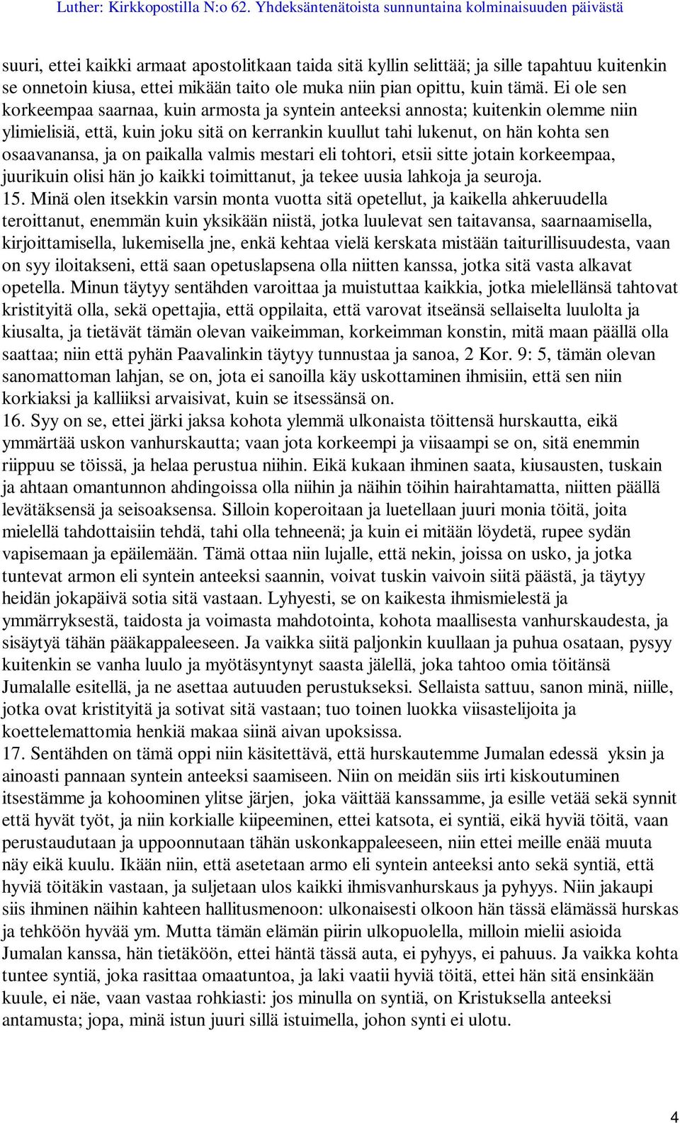 paikalla valmis mestari eli tohtori, etsii sitte jotain korkeempaa, juurikuin olisi hän jo kaikki toimittanut, ja tekee uusia lahkoja ja seuroja. 15.