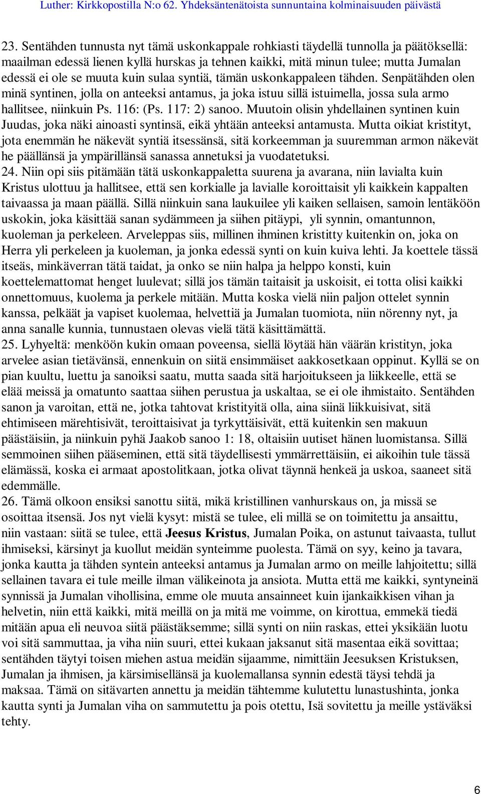 117: 2) sanoo. Muutoin olisin yhdellainen syntinen kuin Juudas, joka näki ainoasti syntinsä, eikä yhtään anteeksi antamusta.