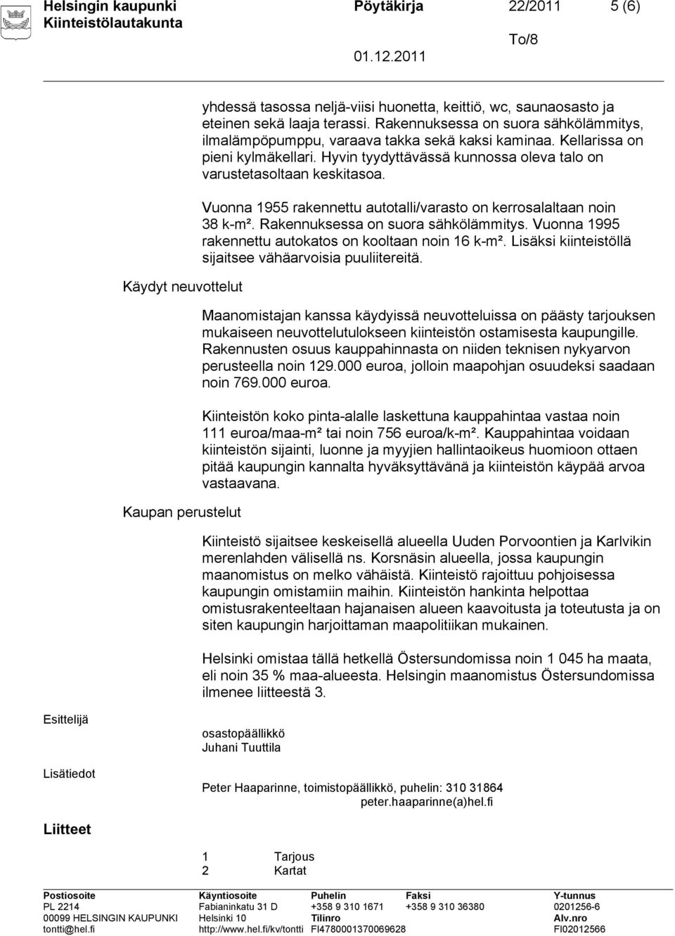 Vuonna 1955 rakennettu autotalli/varasto on kerrosalaltaan noin 38 k-m². Rakennuksessa on suora sähkölämmitys. Vuonna 1995 rakennettu autokatos on kooltaan noin 16 k-m².