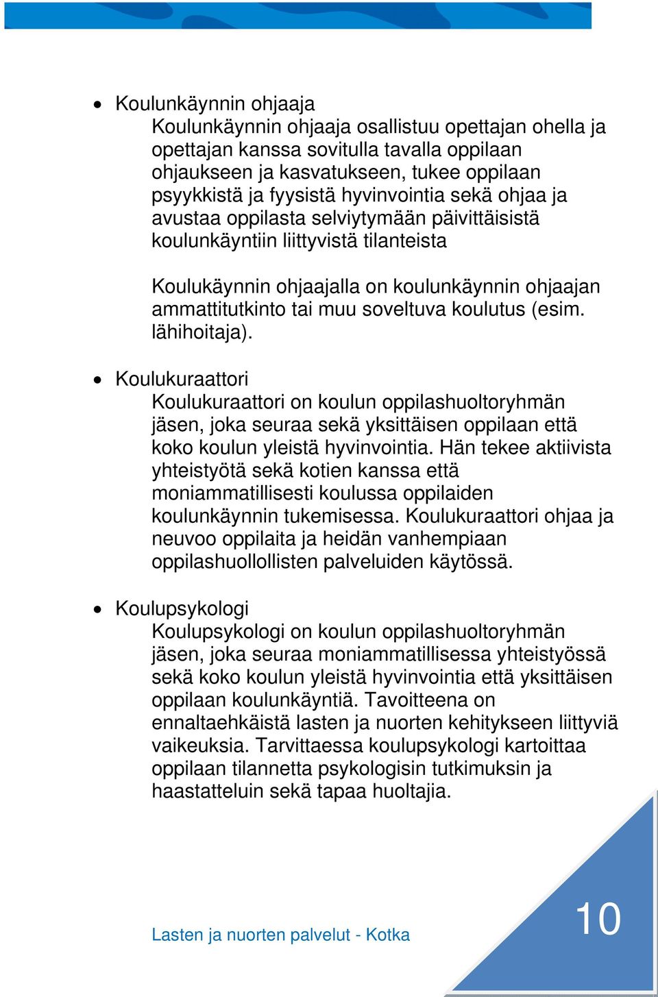 lähihoitaja). Koulukuraattori Koulukuraattori on koulun oppilashuoltoryhmän jäsen, joka seuraa sekä yksittäisen oppilaan että koko koulun yleistä hyvinvointia.