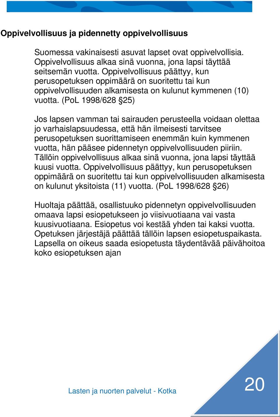 (PoL 1998/628 25) Jos lapsen vamman tai sairauden perusteella voidaan olettaa jo varhaislapsuudessa, että hän ilmeisesti tarvitsee perusopetuksen suorittamiseen enemmän kuin kymmenen vuotta, hän