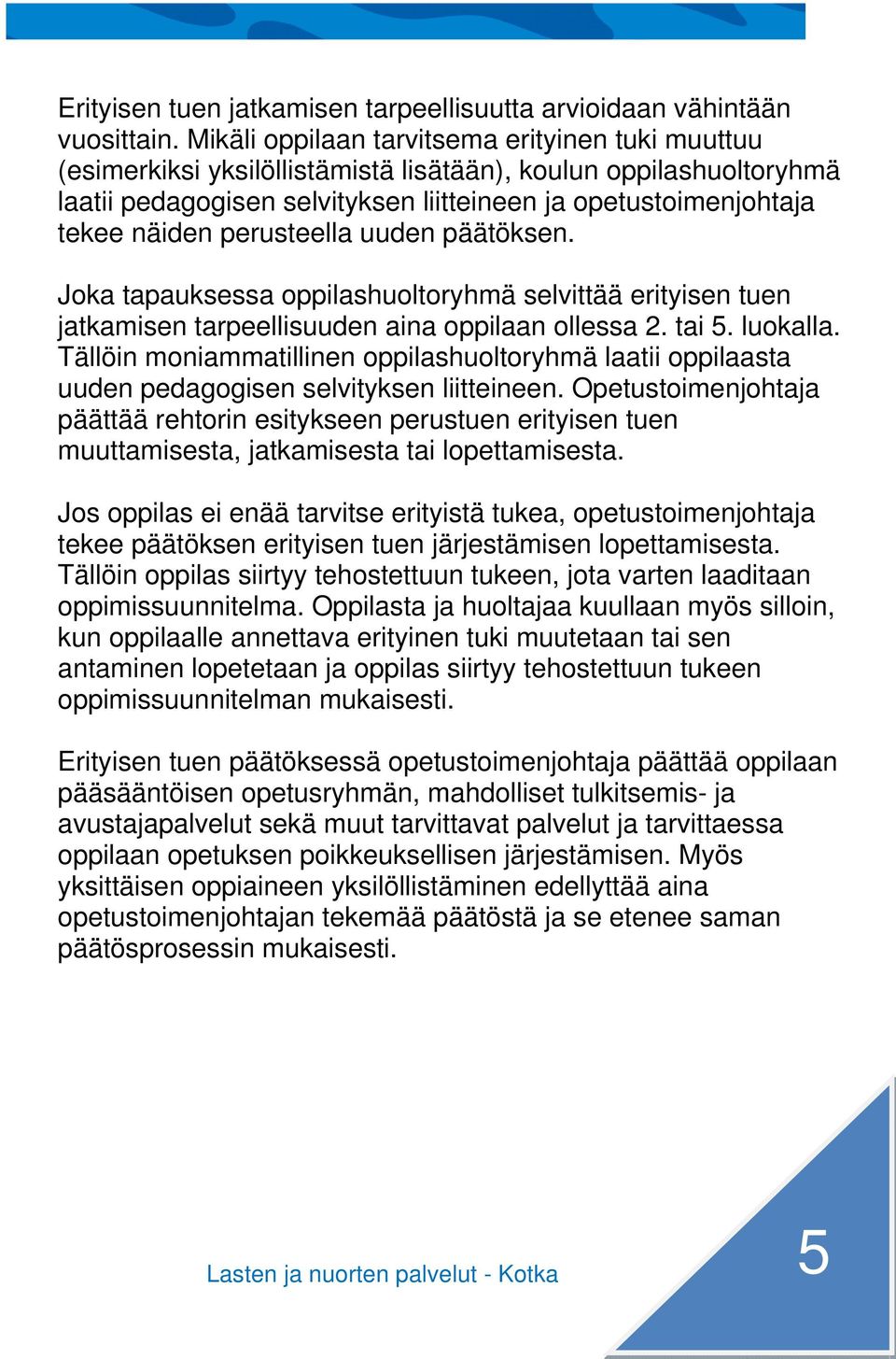 perusteella uuden päätöksen. Joka tapauksessa oppilashuoltoryhmä selvittää erityisen tuen jatkamisen tarpeellisuuden aina oppilaan ollessa 2. tai 5. luokalla.