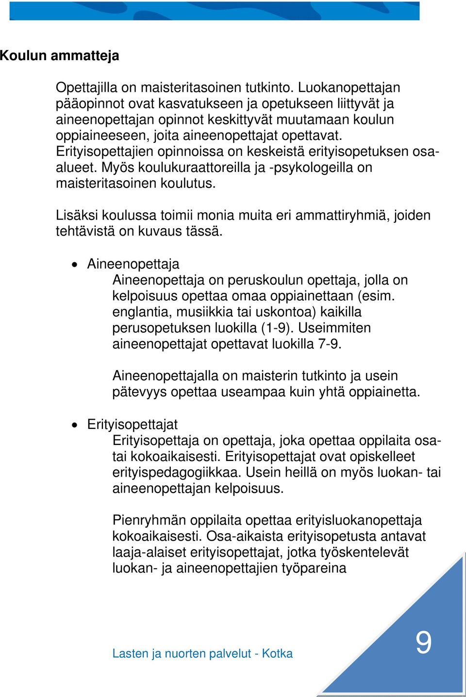 Erityisopettajien opinnoissa on keskeistä erityisopetuksen osaalueet. Myös koulukuraattoreilla ja -psykologeilla on maisteritasoinen koulutus.