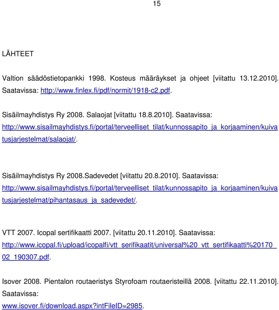 VTT 2007. Icopal sertifikaatti 2007. [viitattu 20.11.2010]. Saatavissa: http://www.icopal.fi/upload/icopalfi/vtt_serifikaatit/universal%20_vtt_sertifikaatti%20170_ 02_190307.pdf. Isover 2008.