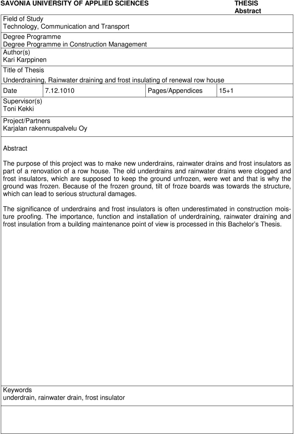 1010 Pages/Appendices 15+1 Supervisor(s) Toni Kekki Project/Partners Karjalan rakennuspalvelu Oy THESIS Abstract Abstract The purpose of this project was to make new underdrains, rainwater drains and