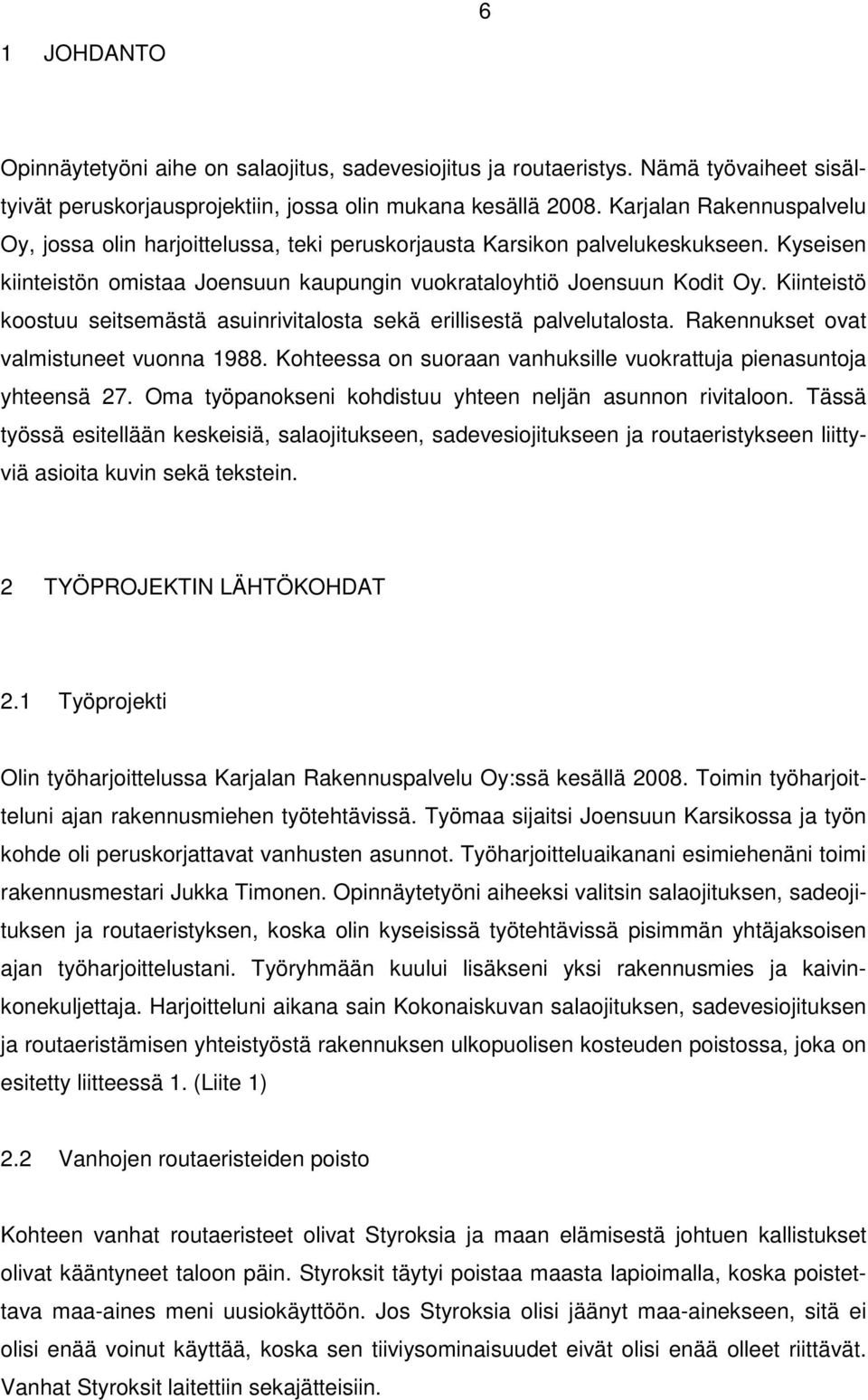 Kiinteistö koostuu seitsemästä asuinrivitalosta sekä erillisestä palvelutalosta. Rakennukset ovat valmistuneet vuonna 1988. Kohteessa on suoraan vanhuksille vuokrattuja pienasuntoja yhteensä 27.