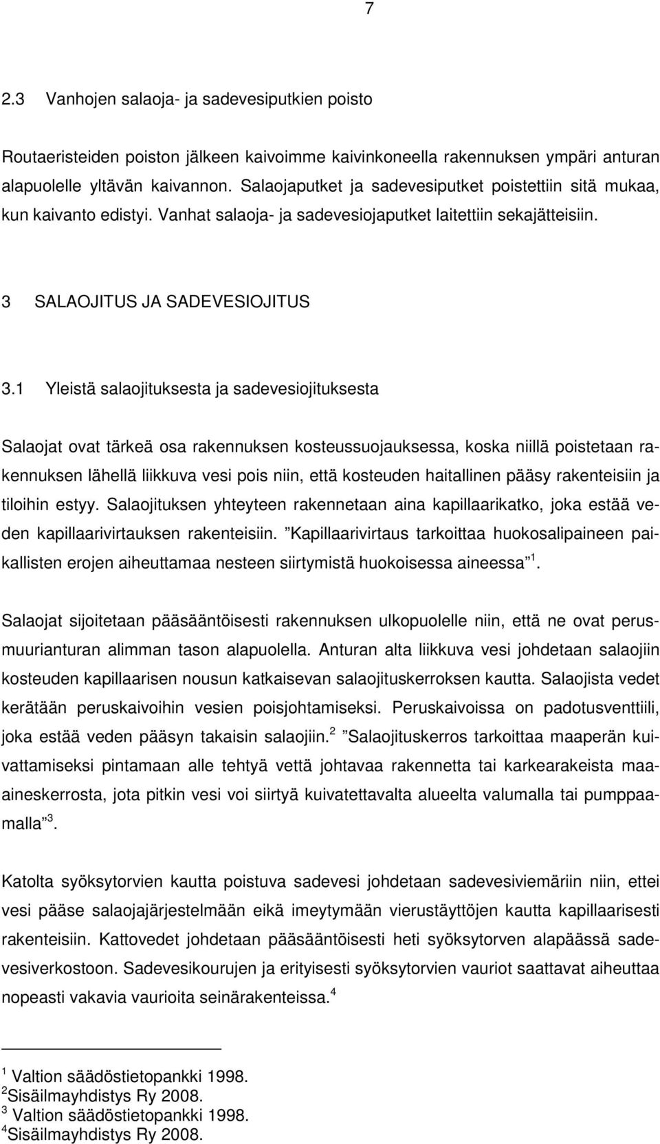 1 Yleistä salaojituksesta ja sadevesiojituksesta Salaojat ovat tärkeä osa rakennuksen kosteussuojauksessa, koska niillä poistetaan rakennuksen lähellä liikkuva vesi pois niin, että kosteuden