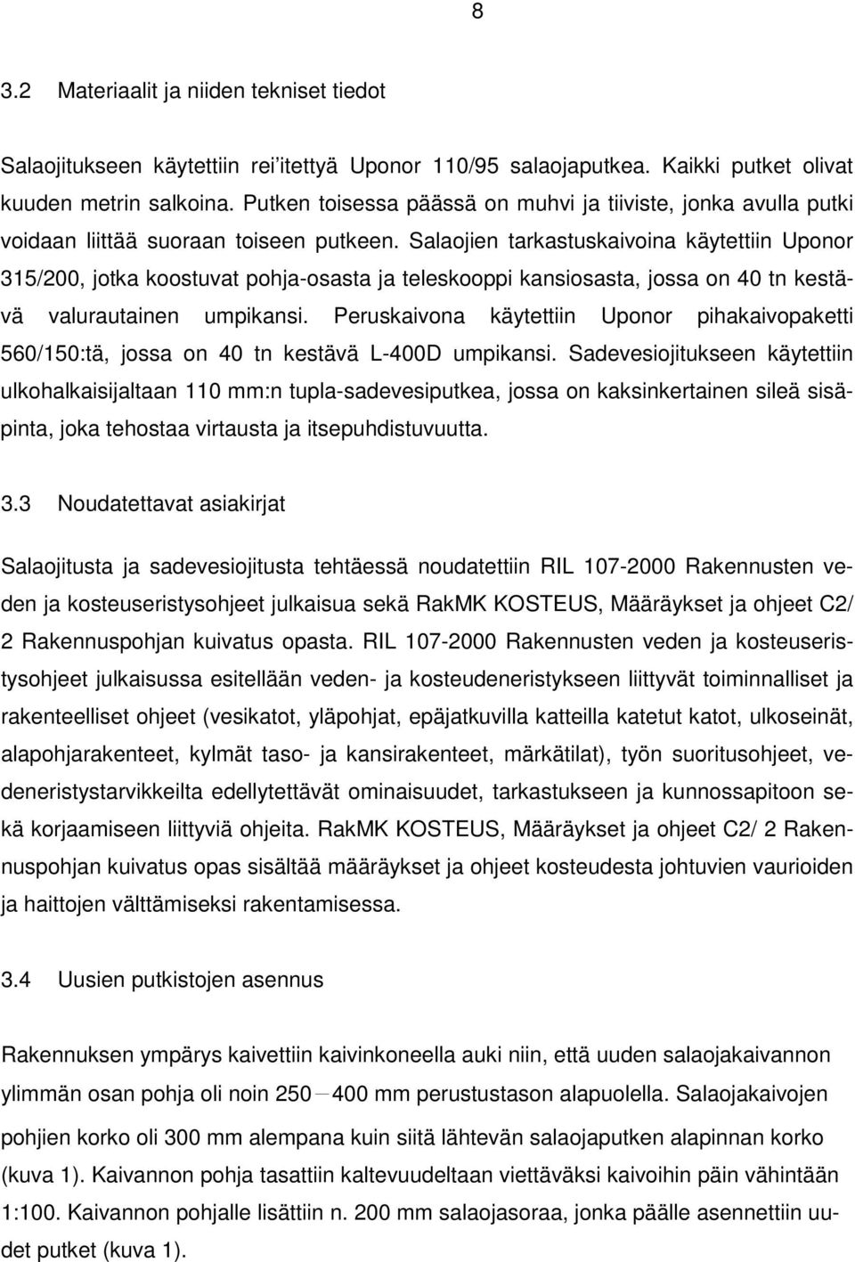 Salaojien tarkastuskaivoina käytettiin Uponor 315/200, jotka koostuvat pohja-osasta ja teleskooppi kansiosasta, jossa on 40 tn kestävä valurautainen umpikansi.